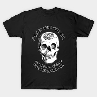 It's Not Who You Kill... T-Shirt